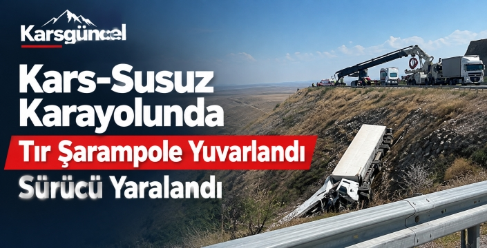 Kars-Susuz Karayolunda Tır Şarampole Yuvarlandı: Sürücü Yaralandı