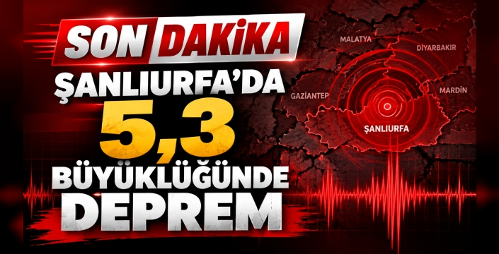 ŞANLIURFA’DA 5,3 BÜYÜKLÜĞÜNDE DEPREM