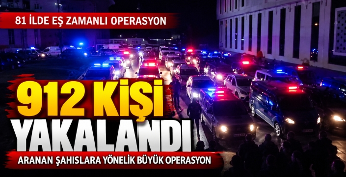 81 İLDE ARANAN ŞAHISLARA OPERASYON: 912 KİŞİ YAKALANDI