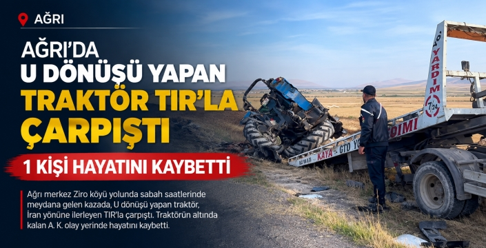 Ağrı’da Feci Kaza: U Dönüşü Yapan Traktör TIR’la Çarpıştı, 1 Kişi Hayatını Kaybetti