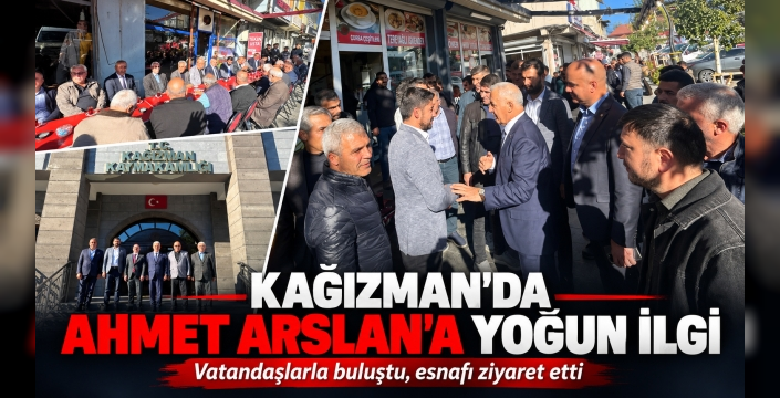 Ahmet Arslan’a Kağızman’da Yoğun İlgi