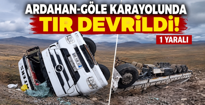 ARDAHAN-GÖLE KARAYOLUNDA TIR DEVRİLDİ: 1 YARALI