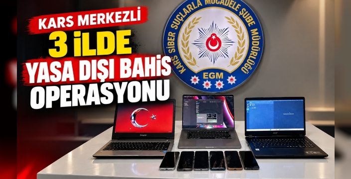 KARS MERKEZLİ 3 İLDE YASA DIŞI BAHİS OPERASYONU