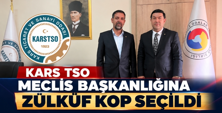 KARS TSO MECLİS BAŞKANLIĞINA ZÜLKÜF KOP SEÇİLDİ