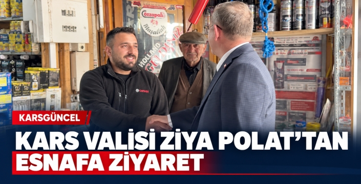 KARS VALİSİ ZİYA POLAT’TAN ESNAFA ZİYARET