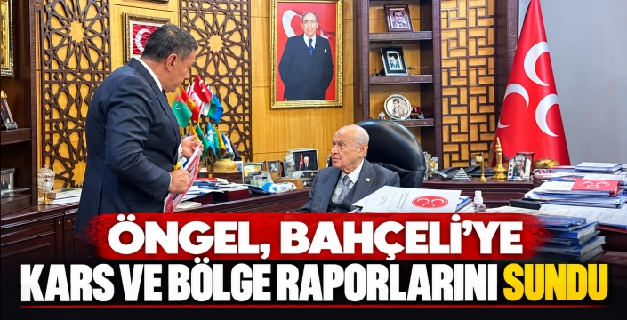 ÖNGEL, BAHÇELİ’YE KARS VE BÖLGE RAPORLARINI SUNDU