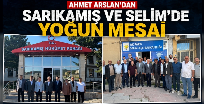 Ahmet Arslan'dan Selim ve Sarıkamış'ta Yoğun Mesai