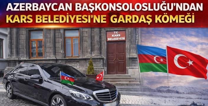 AZERBAYCAN BAŞKONSOLOSLUĞU'NDAN KARS BELEDİYESİ'NE GARDAŞ KÖMEĞİ