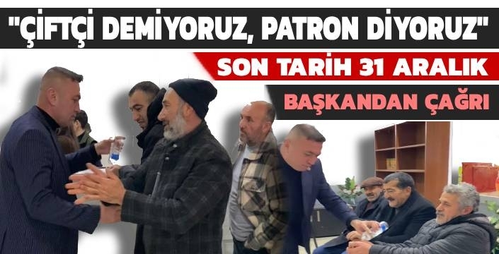 Başkan Müçük: “Çiftçi demiyoruz, patron diyoruz”