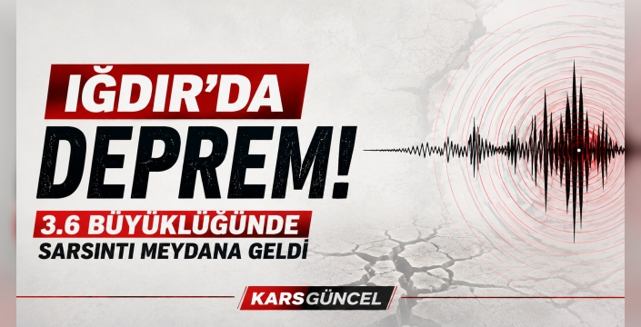 Iğdır’da Deprem! 3.6 Büyüklüğünde Sarsıntı