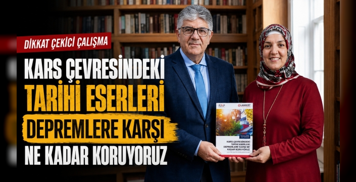 Kars'ın Tarihi Mirası Deprem Riskine Karşı Ne Kadar Güvende? Bilimsel Çalışma Kitaplaştı