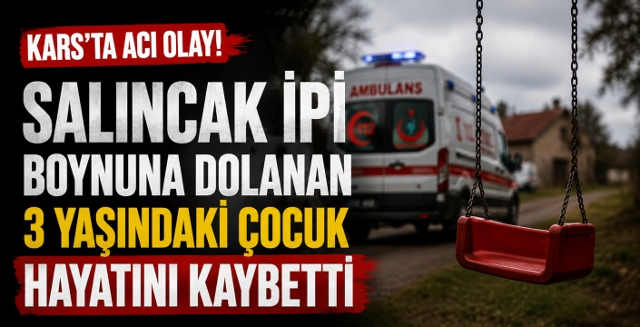 Kars'ta Yürek Yakan Olay: 3 Yaşındaki Çocuk Hayatını Kaybetti