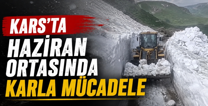 Temmuz Ortasında Şaşırtan Manzara! Kars'ta Karla Mücadele Devam Ediyor